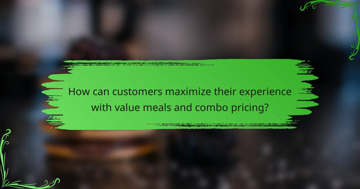 How can customers maximize their experience with value meals and combo pricing?