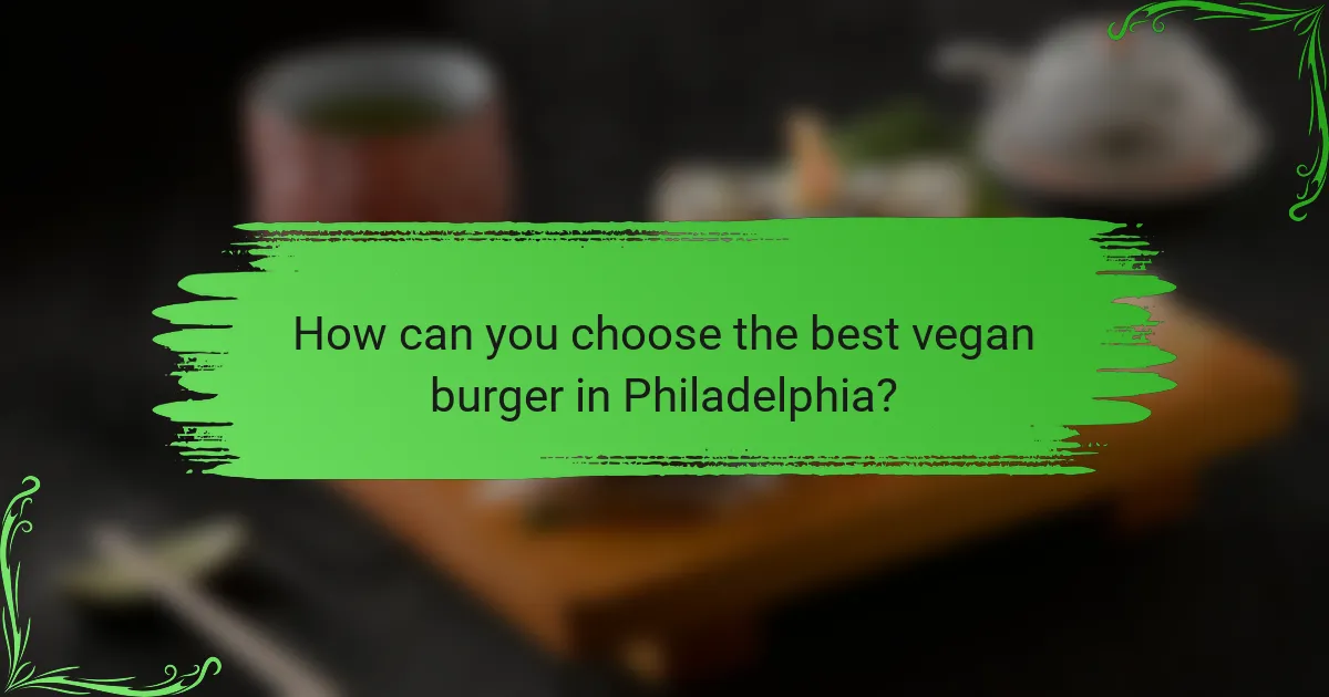 How can you choose the best vegan burger in Philadelphia?