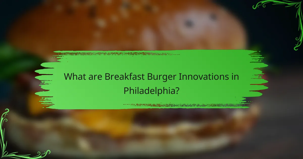 What are Breakfast Burger Innovations in Philadelphia?