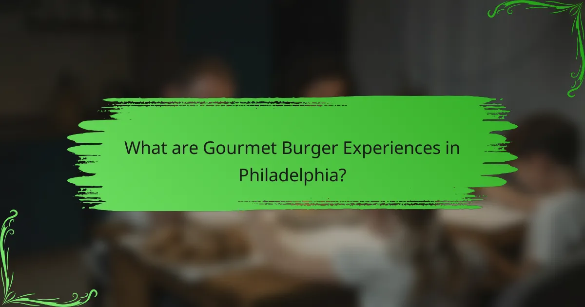 What are Gourmet Burger Experiences in Philadelphia?