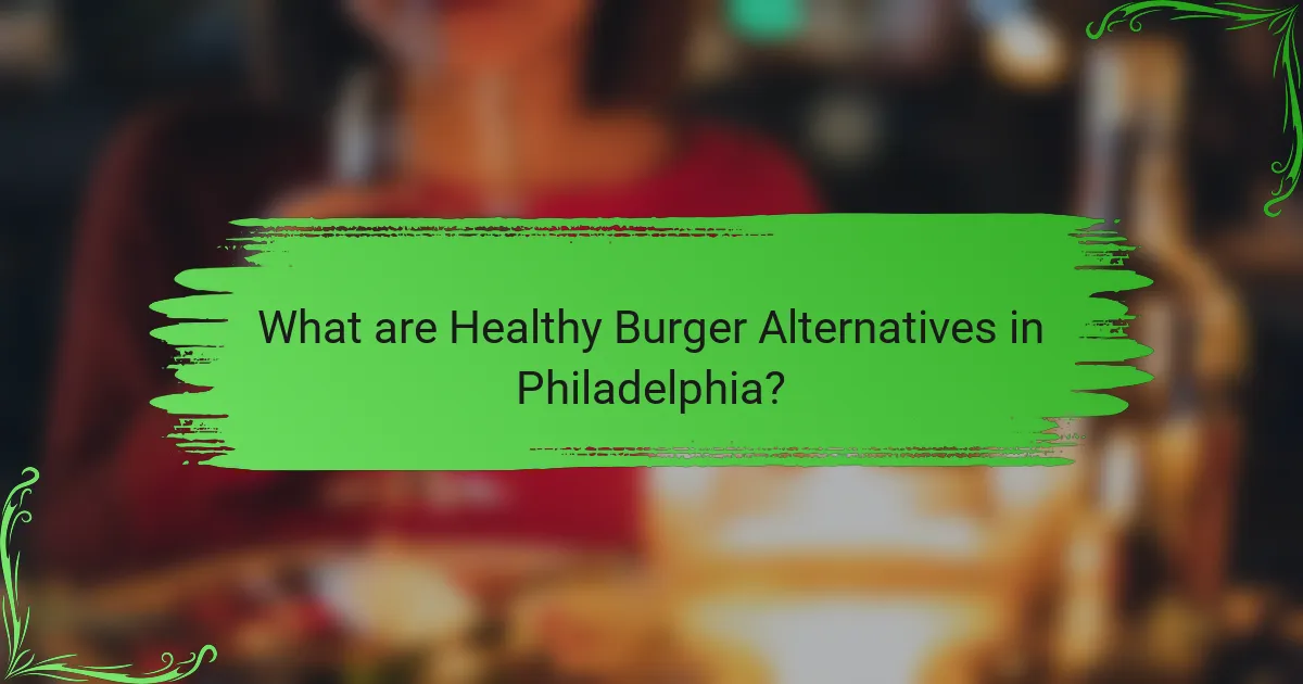 What are Healthy Burger Alternatives in Philadelphia?