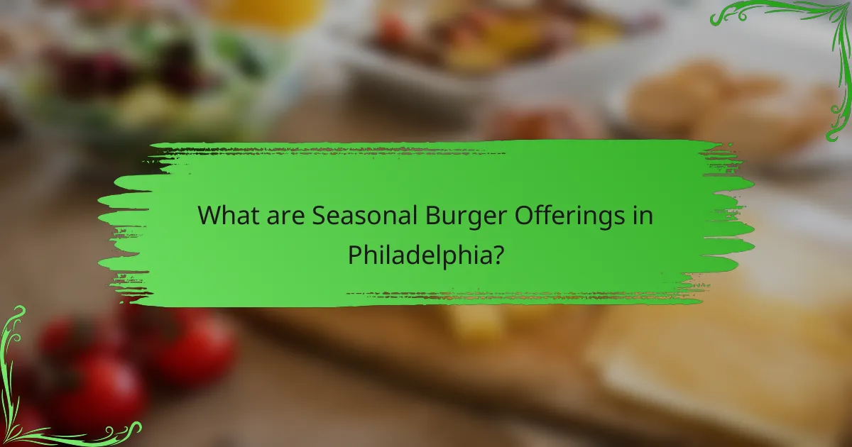 What are Seasonal Burger Offerings in Philadelphia?