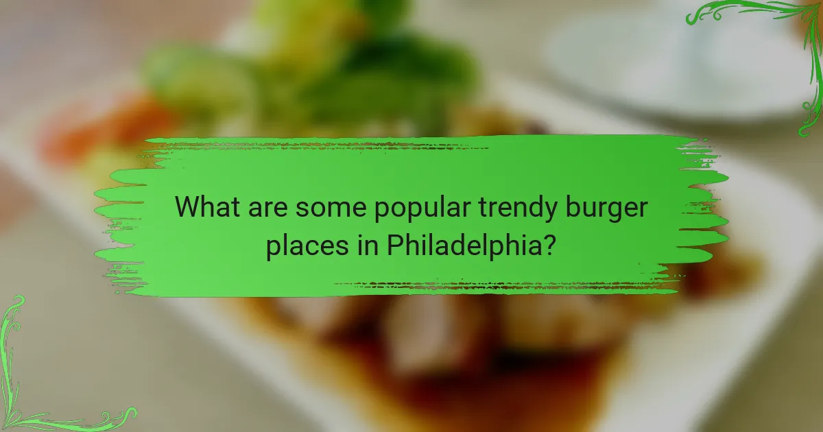 What are some popular trendy burger places in Philadelphia?