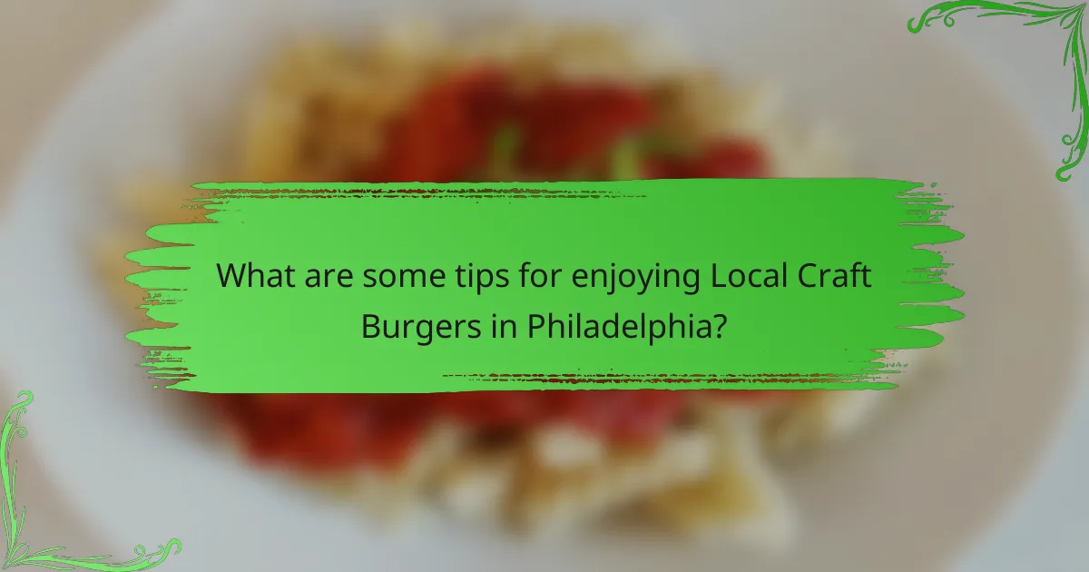 What are some tips for enjoying Local Craft Burgers in Philadelphia?