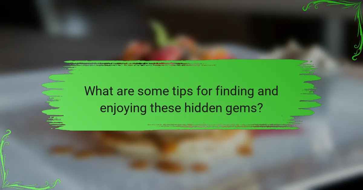 What are some tips for finding and enjoying these hidden gems?