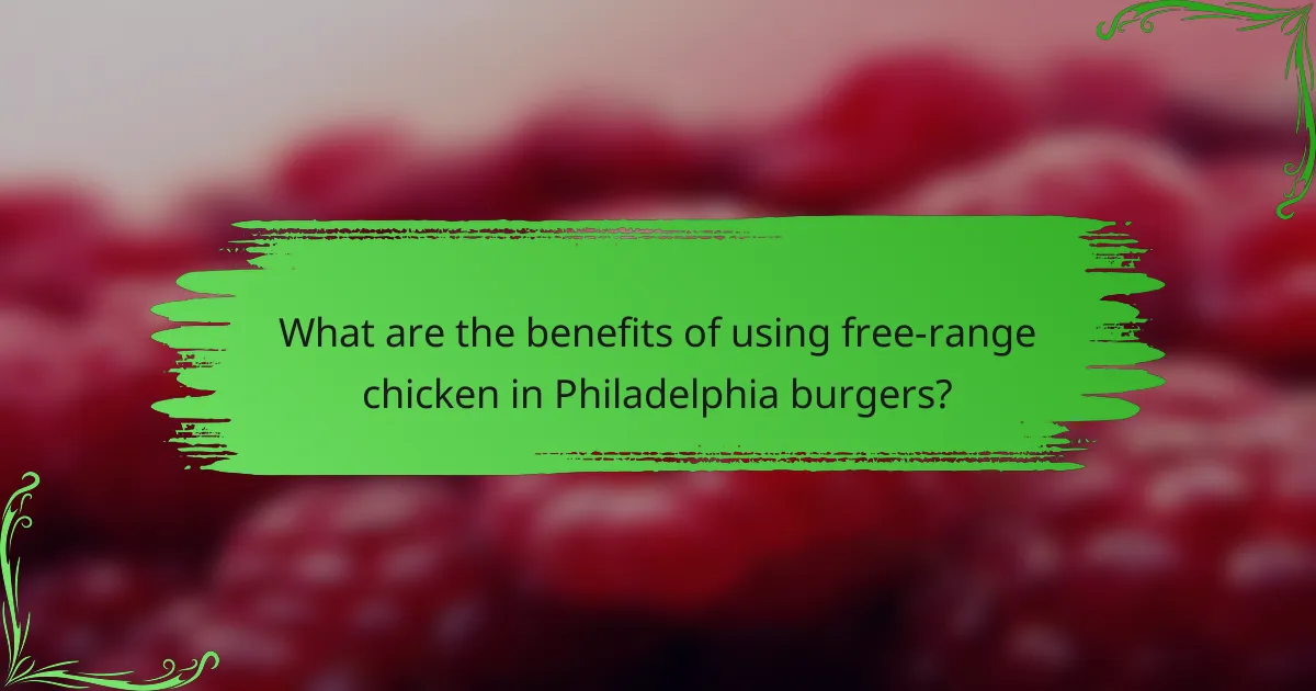 What are the benefits of using free-range chicken in Philadelphia burgers?