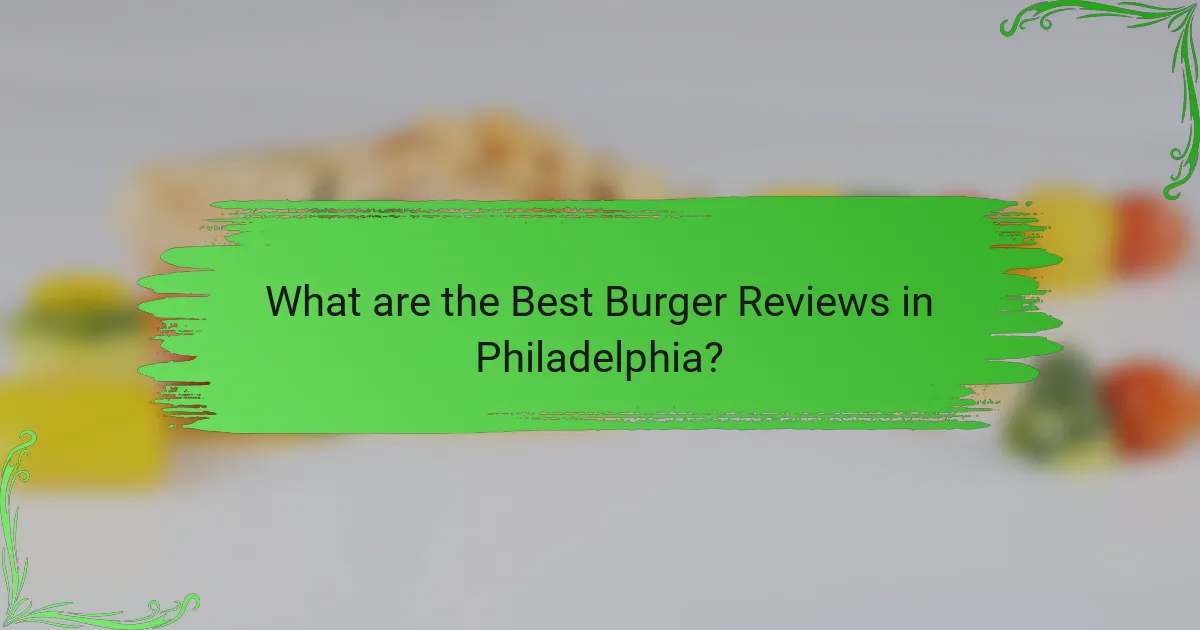 What are the Best Burger Reviews in Philadelphia?