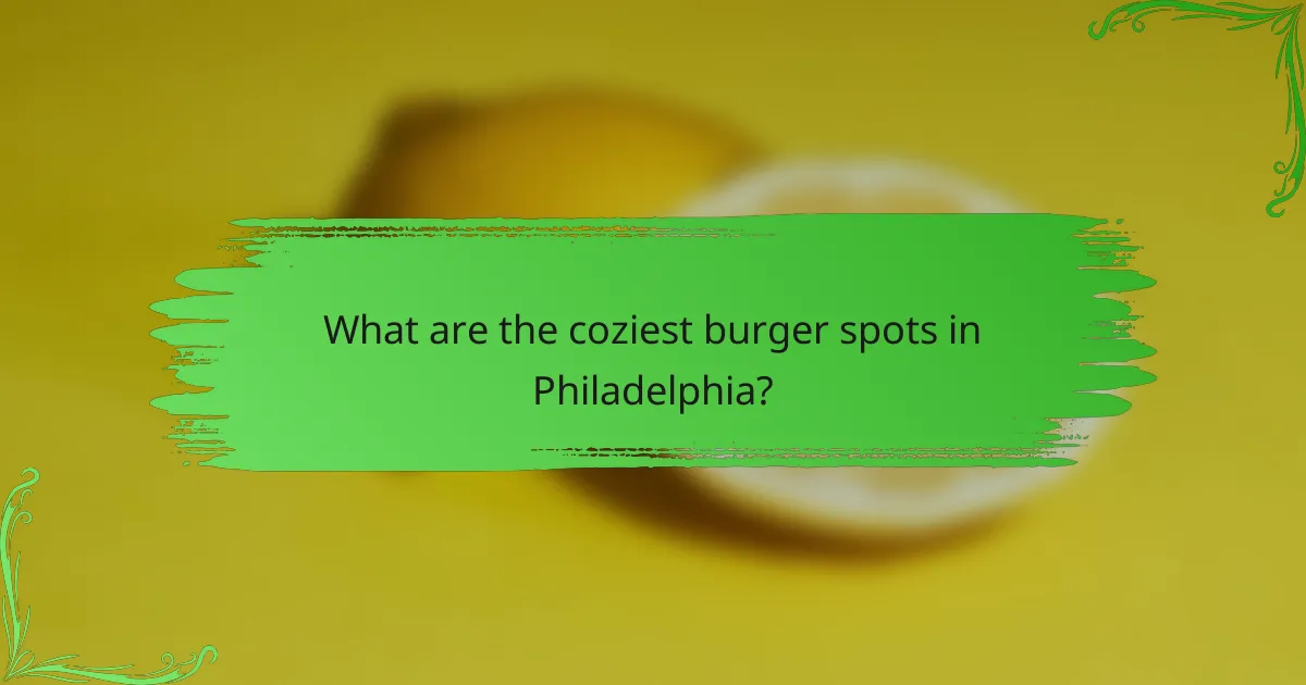 What are the coziest burger spots in Philadelphia?