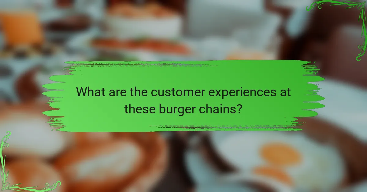 What are the customer experiences at these burger chains?