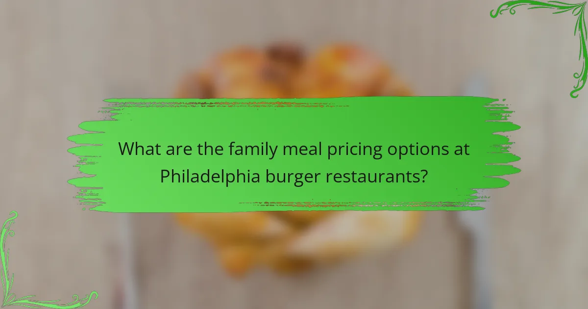 What are the family meal pricing options at Philadelphia burger restaurants?