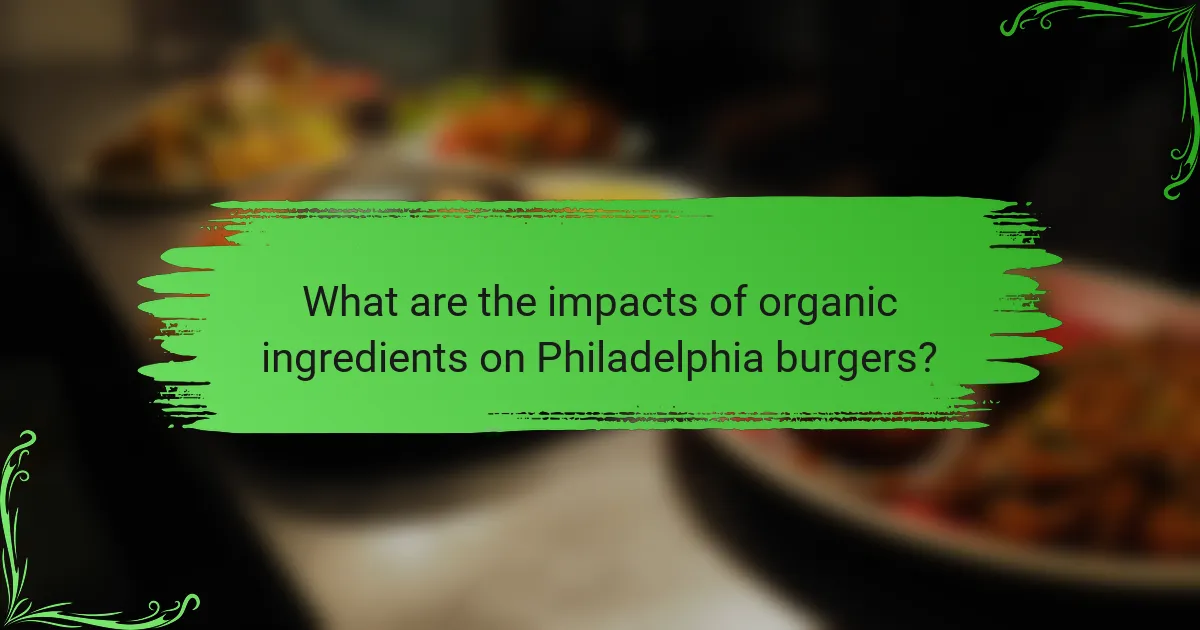 What are the impacts of organic ingredients on Philadelphia burgers?