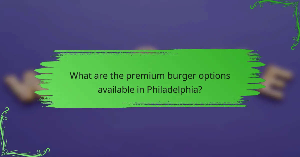 What are the premium burger options available in Philadelphia?