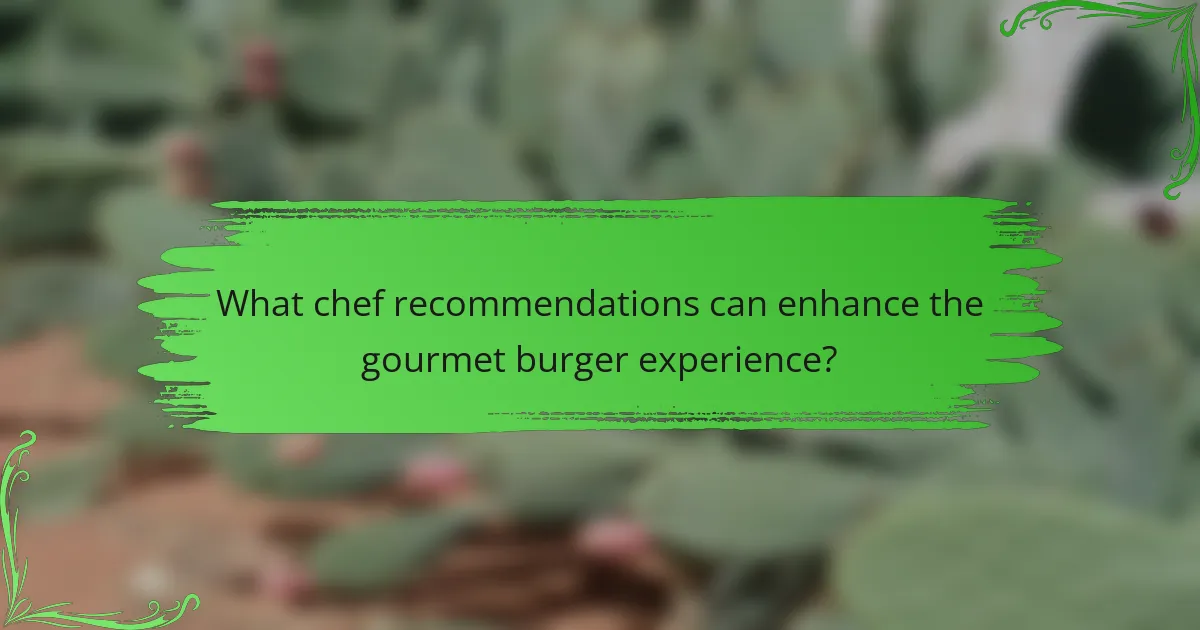 What chef recommendations can enhance the gourmet burger experience?