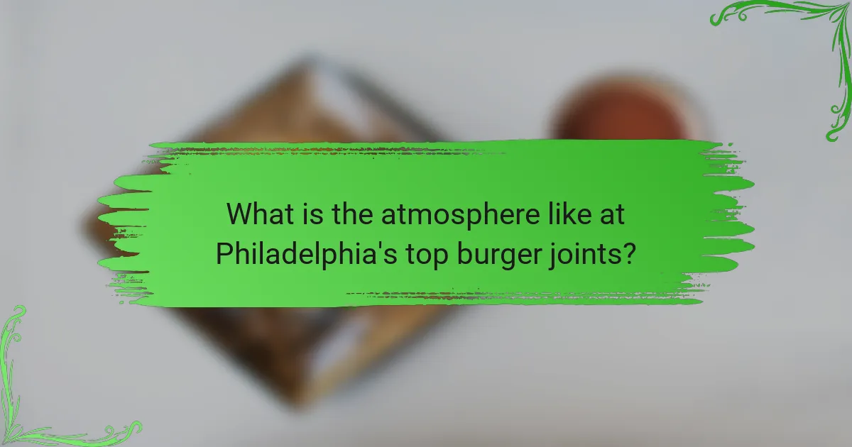 What is the atmosphere like at Philadelphia's top burger joints?