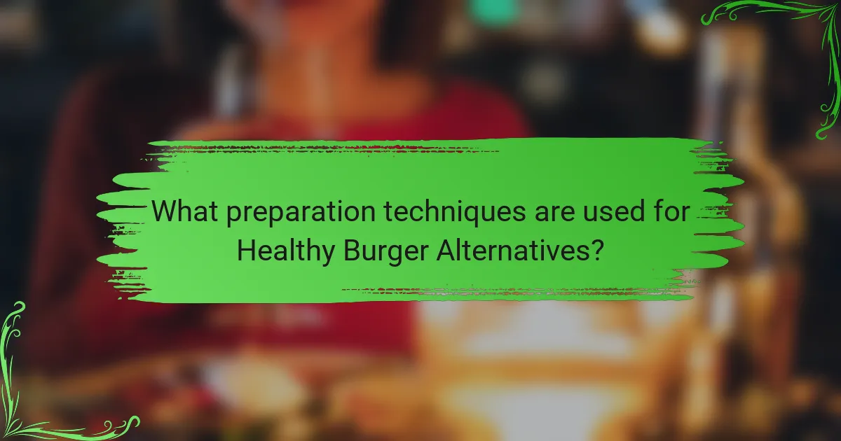 What preparation techniques are used for Healthy Burger Alternatives?